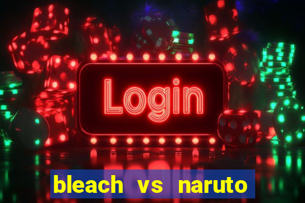 bleach vs naruto 2.6 jogos de luta